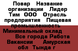 Повар › Название организации ­ Лидер Тим, ООО › Отрасль предприятия ­ Пищевая промышленность › Минимальный оклад ­ 22 000 - Все города Работа » Вакансии   . Амурская обл.,Тында г.